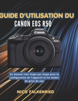 Guide d'utilisation du Canon EOS R50: Un manuel clair étape par étape pour la configuration de l’appareil et les modes de prise de vue (French Edition) B0GWJ9RZSM Book Cover