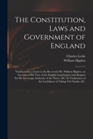 The Constitution, Laws And Government Of England: Vindicated In A Letter To The Reverend Mr. William Higden; On Account Of His View Of The English ... Of The Lawfulness Of Taking The Oaths, &C. 9354445829 Book Cover