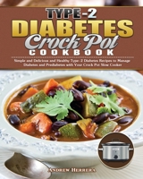 Type-2 Diabetes Crock Pot Cookbook: Simple and Delicious and Healthy Type-2 Diabetes Recipes to Manage Diabetes and Prediabetes with Your Crock Pot Slow Cooker 1649847599 Book Cover