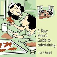 A Busy Mom's Guide to Entertaining 1434385035 Book Cover