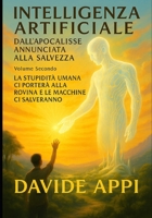 INTELLIGENZA ARTIFICIALE Dall'Apocalisse Annunciata alla Salvezza: Volume Secondo. L'inizio Di Tutto Il Resto. Come L'intelligenza Artificiale Ha Salvato Il Mondo Dalla Sua Stessa Dissonanza B0FS127Y4V Book Cover