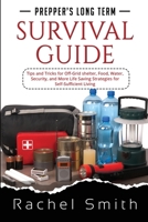Prepper's Long Term Survival Guide: Tips and Tricks for Off-Grid shelter, Food, Water, Security, and More Life Saving Strategies for Self-Sufficient Living 1088245870 Book Cover
