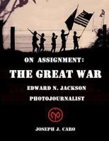 On Assignment The Great War - Edward N. Jackson Photojournalist 1477548297 Book Cover