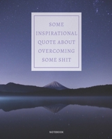 NOTEBOOK SOME INSPIRATIONAL QUOTE ABOUT OVERCOMING SOME SHIT: DEMOTIVATIONAL COLLEGE RULED WITH SARCASTIC QUOTE 7,5x9,25 167577692X Book Cover