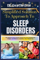 Simplified Solution Approach To SLEEP DISORDERS: The Ultimate Sleep Solution: Break Free from Insomnia and Fatigue, and Embrace a Healthier, More Vibrant You B0CSX41TYF Book Cover