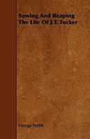 Sowing and Reaping: The Life of J.T. Tucker 1357023421 Book Cover