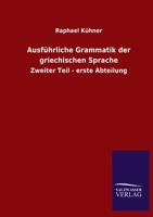 Ausf�hrliche Grammatik der griechischen Sprache: Zweiter Teil - erste Abteilung 3846053104 Book Cover