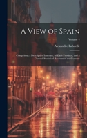 A View of Spain: Comprising a Descriptive Itinerary, of Each Province, and a General Statistical Account of the Country; Volume 4 102107666X Book Cover