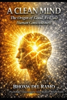 A Clean Mind: The Origin of Good, Evil, and Human Consciousness B0HBF7ZY16 Book Cover