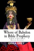 Whore of Babylon in Bible Prophecy: A Book of Revelation Mystery Revealed 1940844096 Book Cover