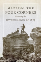 Mapping the Four Corners: Narrating the Hayden Survey of 1875 0806169214 Book Cover