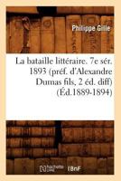 La Bataille Litta(c)Raire. 7e Sa(c)R. 1893 (Pra(c)F. D'Alexandre Dumas Fils, 2 A(c)D. Diff) (A0/00d.1889-1894) 2012679315 Book Cover
