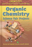 Organic Chemistry Science Fair Projects, Revised and Expanded Using the Scientific Method 0766034143 Book Cover