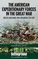 The American Expeditionary Forces in the Great War: The Meuse Argonne 1918: Breaking the Line 1526714450 Book Cover