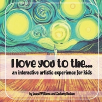 I love you to the...: An interactive artistic experience for kids B0C47YGHWD Book Cover