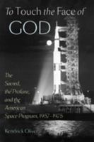 To Touch the Face of God: The Sacred, the Profane, and the American Space Program, 1957–1975 1421407884 Book Cover