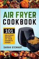Air Fryer Cookbook: 101 Delicious Recipes of Your Favorite Foods 1541236890 Book Cover