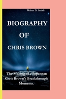 CHRIS BROWN: the making of a superstar, Chris Brown's Breakthrough Moments B0CNWQXCMK Book Cover