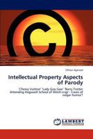Intellectual Property Aspects of Parody: ‘Chewy Vuitton’ ‘Lady Goo Goo’ ‘Barry Trotter Attending Hogwash School of Witch-crap' - Cases of vulgar humor? 3659304824 Book Cover