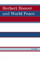 Herbert Hoover and World Peace 0761851976 Book Cover