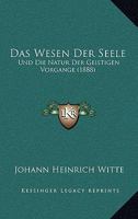 Das Wesen Der Seele: Und Die Natur Der Geistigen Vorgange (1888) 116764008X Book Cover
