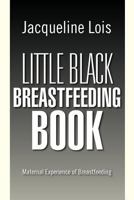 Little Black Breastfeeding Book: Maternal Experience of Breastfeeding 1469172852 Book Cover