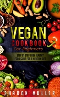 Vegan Cookbook for Beginners: Step By Step Easy Healthy Food Guide For a Healthy Diet 1711558605 Book Cover