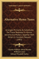 Alternative Hymn Tunes: Arranged Primarily as Substitutes for Those Repeated in Hymns Ancient and Modern, Together with Others in Constant Request 1164563556 Book Cover