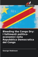Bleeding the Congo Dry: I fallimenti politico-economici nella Repubblica Democratica del Congo (Italian Edition) 6208758564 Book Cover