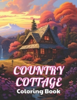 Country Cottage Coloring Book For Adults: 100+ High-Quality and Unique Coloring Pages For All Fans B0CPBXCF8W Book Cover
