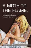 A Moth to the Flame: The story of Amy's struggle with borderline personality disorder 0968664679 Book Cover