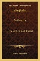 Dogmatic Theology: Authority, Ecclesiastical And Biblical 1432649132 Book Cover