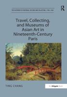 Travel, Collecting, and Museums of Asian Art in Nineteenth-Century Paris 1409437760 Book Cover