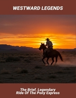 Westward Legends: The Brief, Legendary Ride Of The Pony Express B0FTZTVVRH Book Cover