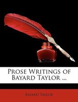 Prose Writings of Bayard Taylor ... 1523978511 Book Cover