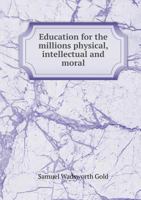 Education for the Millions Physical, Intellectual and Moral 5518870302 Book Cover