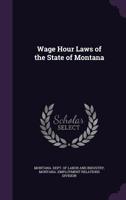 Wage Hour Laws of the State of Montana - Primary Source Edition 1340088851 Book Cover