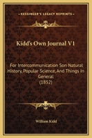 Kidd's Own Journal V1: For Intercommunication Son Natural History, Popular Science, And Things In General 1166618382 Book Cover