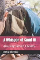 A Whisper of Smut III: Arousing Simian Cackles 167667537X Book Cover