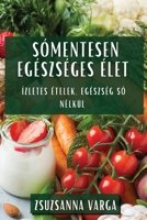 Sómentesen Egészséges Élet: Ízletes Ételek, Egészség Só Nélkül 1835599400 Book Cover