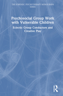 Psychosocial Group Work with Vulnerable Children: Eclectic Group Conductors and Creative Play (The Forensic Psychotherapy Monograph Series) 1032739460 Book Cover