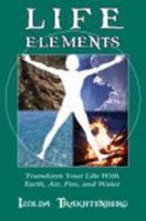 Life Elements: Transform Your Life With Earth, Air, Fire, and Water 0980229804 Book Cover