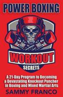Power Boxing Workout Secrets: A 21-Day Program to Becoming a Devastating Knockout Puncher in Boxing and Mixed Martial Arts 1941845584 Book Cover