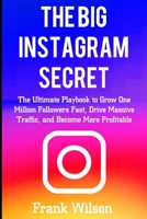 The Big Instagram Secret: The Ultimate Guide Playbook to Grow One Million Followers Fast, Drive Massive Traffic, and Become More Profitable B084QGRJRG Book Cover