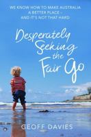 Desperately Seeking the Fair Go: We know how to make Australia a better place and it's not that hard 0648296806 Book Cover