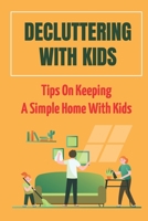 Decluttering With Kids: Tips On Keeping A Simple Home With Kids: Stop Messing Around In The Family B09FNP49RC Book Cover