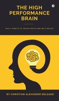 The High Performance Brain: Daily Habits to Train Focus and Self-Belief B0GS3BW558 Book Cover
