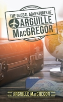 The Global Adventures of Arguille Macgregor 1532081561 Book Cover