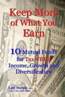 Keep More of What You Earn: 10 Mutual Funds for Tax-FREE Income, Growth and Diversification 1479293474 Book Cover