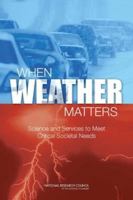 When Weather Matters: Science and Services to Meet Critical Societal Needs 0309152496 Book Cover
